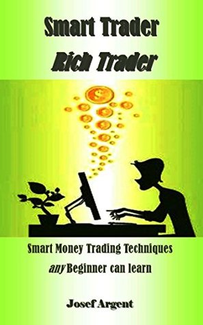 [be72b] !F.u.l.l.! #D.o.w.n.l.o.a.d# Smart Trader Rich Trader: Smart Money Trading Techniques any Beginner can learn - Josef Argent #PDF@