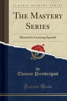 [8fc2e] #Download^ The Mastery Series: Manual for Learning Spanish (Classic Reprint) - Thomas Prendergast @e.P.u.b@