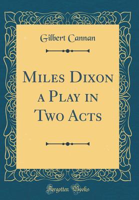 [425ad] *F.u.l.l.# ~D.o.w.n.l.o.a.d! Miles Dixon a Play in Two Acts (Classic Reprint) - Gilbert Cannan %e.P.u.b*