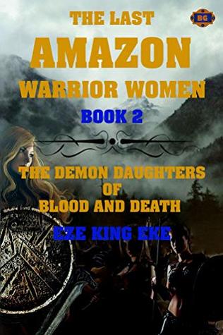 [16675] ^Download% The Last Amazon Warrior Women: Book 2: The Demon Daughters of Blood and Death - Eze King Eke #e.P.u.b*