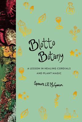 [34cd5] !Read! Blotto Botany: A Lesson in Healing Cordials and Plant Magic - Spencre L.R. McGowan %PDF~