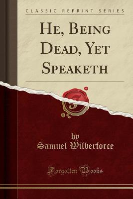 [75107] #Full# #Download~ He, Being Dead, Yet Speaketh (Classic Reprint) - Samuel Wilberforce @e.P.u.b@