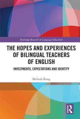 [6566f] @Full% !Download% The Hopes and Experiences of Bilingual Teachers of English: Investments, Expectations and Identity - Melinda Kong ^P.D.F^