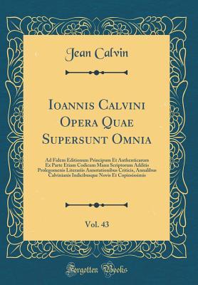 [e6a50] #Read@ !Online! Ioannis Calvini Opera Quae Supersunt Omnia, Vol. 43: Ad Fidem Editionum Principum Et Authenticarum Ex Parte Etiam Codicum Manu Scriptorum Additis Prolegomenis Literariis Annotationibus Criticis, Annalibus Calvinianis Indicibusque Novis Et Copiosissimis - Jean Calvin !ePub~