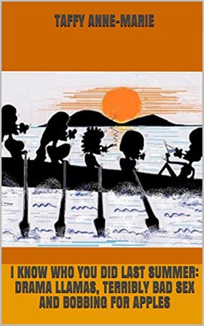 [46f0b] !Read~ #Online^ I know who you did last summer: Drama Llamas, Terribly Bad Sex and Bobbing for Apples - taffy anne-marie %PDF%