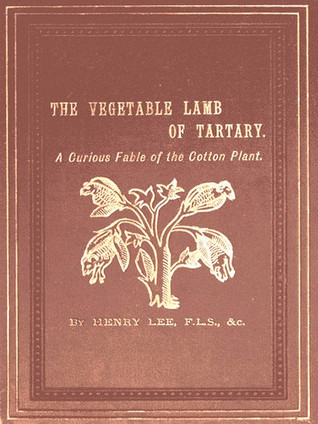 [0ecdf] !Read% The Vegetable Lamb Of Tartary: A Curious Fable Of The Cotton Plant - Henry Lee %PDF!