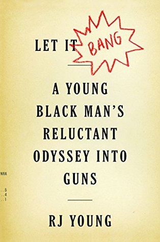 [cf798] ~F.u.l.l.@ #D.o.w.n.l.o.a.d~ Let It Bang: A Young Black Man’s Reluctant Odyssey into Guns - R.J. Young #e.P.u.b*