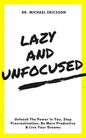 [a03e9] @Read% ~Online~ Lazy and Unfocused: Unleash The Power In You, Stop Procrastination, Be More Productive & Live Your Dreams: Boost Productivity, Beat Laziness & Procrastination, Build Social Skills & Attract Happiness - Michael Ericsson @e.P.u.b@