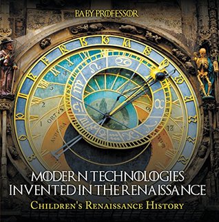 [b9d04] ~F.u.l.l.* #D.o.w.n.l.o.a.d~ Modern Technologies Invented in the Renaissance   Children's Renaissance History - Baby Professor %ePub~