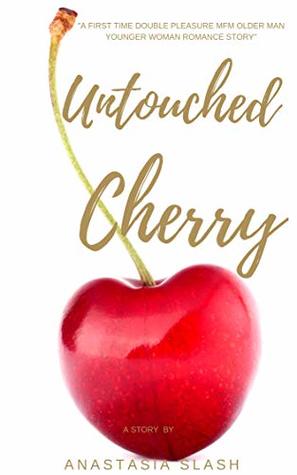 ba69c] %D.o.w.n.l.o.a.d# UNTOUCHED CHERRY: A FIRST TIME DOUBLE PLEASURE MFM OLDER MAN YOUNGER WOMAN ROMANCE STORY - Anastasia Slash ~P.D.F@