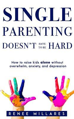 [6dabb] ~Full! ~Download% Single Parenting Doesn't Have to Be Hard: How to Raise Kids Alone Without Overwhelm, Anxiety, & Depression - Renee Millares ~ePub!