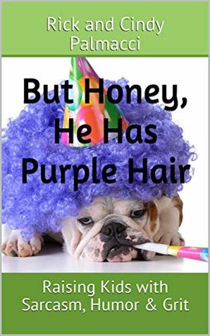[7ec98] ~F.u.l.l.~ %D.o.w.n.l.o.a.d! But Honey, He Has Purple Hair: Raising Kids with Sarcasm, Humor & Grit - Rick Palmacci %ePub@
