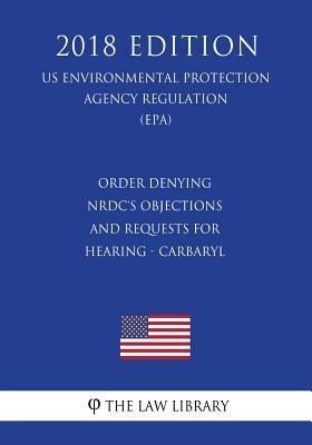 [ef174] !R.e.a.d# ^O.n.l.i.n.e~ Order Denying Nrdc's Objections and Requests for Hearing - Carbaryl (Us Environmental Protection Agency Regulation) (Epa) (2018 Edition) - The Law Library #ePub^