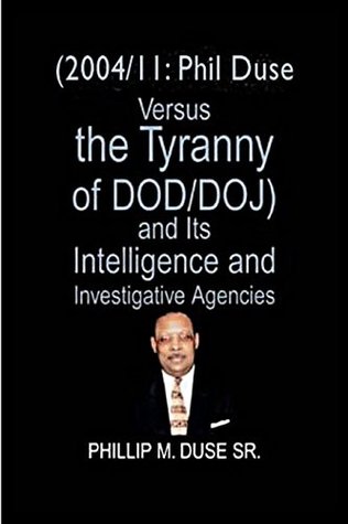 [7943e] #R.e.a.d~ 2004/11: Phil Duse versus the Tyranny of DoD/DOJ and its Intelligence and Investigative Agencies - Phillip M. Duse Sr. %e.P.u.b*