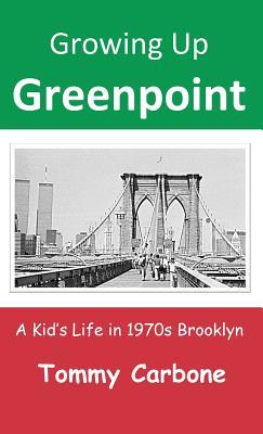 [d0a4f] %Read# ~Online^ Growing Up Greenpoint: A Kid's Life in 1970s Brooklyn - Tommy Carbone #P.D.F~