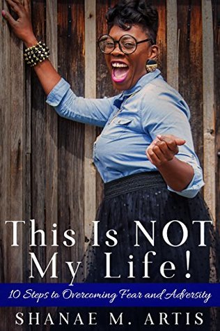 [7e26c] #Read^ *Online! This is NOT My Life!: 10 Steps to Overcoming Fear and Adversity - Shanae M. Artis @PDF!