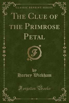 [ddc8f] ~Read# !Online~ The Clue of the Primrose Petal (Classic Reprint) - Harvey Wickham #ePub#