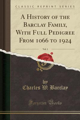 [15547] #R.e.a.d% A History of the Barclay Family, with Full Pedigree from 1066 to 1924, Vol. 1 (Classic Reprint) - Charles W Barclay !ePub*