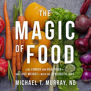 53317] !D.o.w.n.l.o.a.d^ The Magic of Food: Live Longer and Healthier--and Lose Weight--with the Synergetic Diet - Michael T. Murray ND ~PDF!