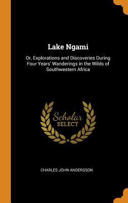 [99ba2] *Read* !Online* Lake Ngami: Or, Explorations and Discoveries During Four Years' Wanderings in the Wilds of Southwestern Africa - Charles John Andersson ^P.D.F^