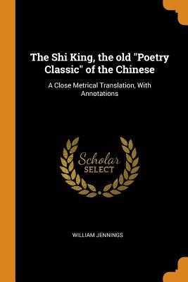 b1636] %D.o.w.n.l.o.a.d^ The Shi King, the Old Poetry Classic of the Chinese: A Close Metrical Translation, with Annotations - William Jennings @ePub#