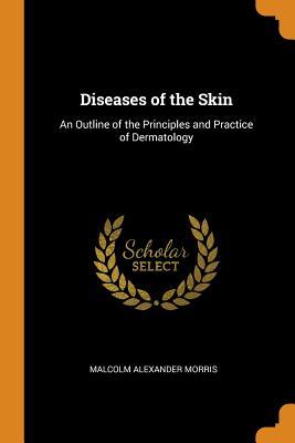 [be0f4] %Read! Diseases of the Skin: An Outline of the Principles and Practice of Dermatology - Malcolm Alexander Morris ^P.D.F~