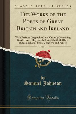 [30d44] #F.u.l.l.~ ^D.o.w.n.l.o.a.d! The Works of the Poets of Great Britain and Ireland, Vol. 4: With Prefaces Biographical and Critical; Containing Garth, Rowe, Hughes, Addison, Sheffield, (Duke of Buckingham, ) Prior, Congreve, and Fenton (Classic Reprint) - Samuel Johnson ^PDF!