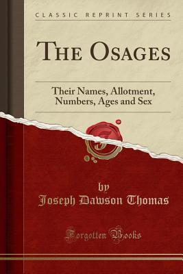 [1c8e5] ~R.e.a.d% The Osages: Their Names, Allotment, Numbers, Ages and Sex (Classic Reprint) - Joseph Dawson Thomas %P.D.F@