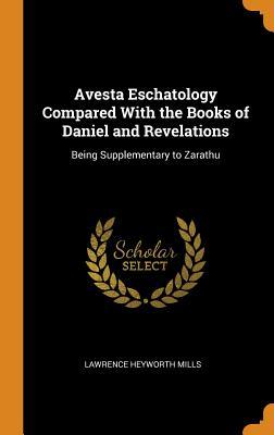 [9c92e] ^Download! Avesta Eschatology Compared with the Books of Daniel and Revelations: Being Supplementary to Zarathu - Lawrence Heyworth Mills !PDF%