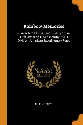 [2c603] ^R.e.a.d* ~O.n.l.i.n.e* Rainbow Memories: Character Sketches and History of the First Battalion 166th Infantry, 42nd Division, American Expeditionary Force - Alison Reppy ~e.P.u.b!