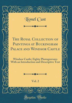 [5afb2] @F.u.l.l.! #D.o.w.n.l.o.a.d% The Royal Collection of Paintings at Buckingham Palace and Windsor Castle, Vol. 2: Windsor Castle; Eighty Photogravures with an Introduction and Descriptive Text (Classic Reprint) - Lionel Cust ^ePub!