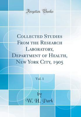 [85826] ^Full* #Download% Collected Studies from the Research Laboratory, Department of Health, New York City, 1905, Vol. 1 (Classic Reprint) - W H Park ~P.D.F!