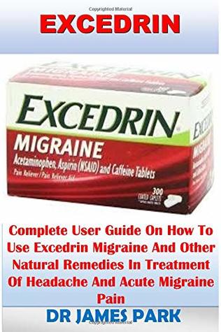 [8e592] *F.u.l.l.@ *D.o.w.n.l.o.a.d# Excedrin: Complete User Guide on How to Use Excedrin Migraine and Other Natural Remedies in Treatment of Headache and Acute Migraine Pain - Dr James Parker ~ePub#