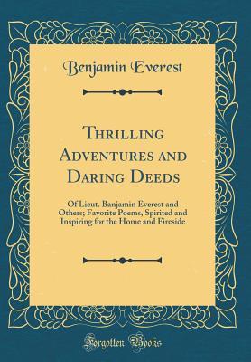 [2bc21] %R.e.a.d! Thrilling Adventures and Daring Deeds: Of Lieut. Banjamin Everest and Others; Favorite Poems, Spirited and Inspiring for the Home and Fireside (Classic Reprint) - Benjamin Everest *P.D.F@