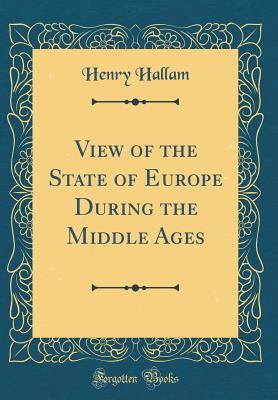 [f0dd8] ~R.e.a.d% #O.n.l.i.n.e^ View of the State of Europe During the Middle Ages (Classic Reprint) - Henry Hallam !PDF#