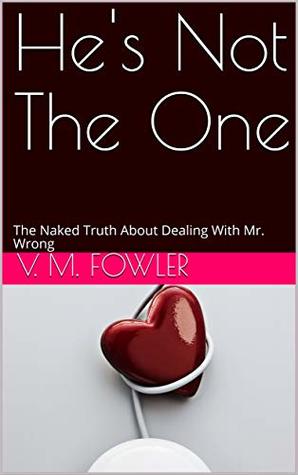 [cdb4a] #F.u.l.l.% %D.o.w.n.l.o.a.d@ He's Not The One: The Naked Truth About Dealing With Mr. Wrong - V. M. Fowler !e.P.u.b!