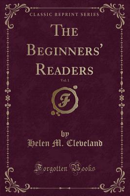 [68556] #R.e.a.d* The Beginners' Readers, Vol. 1 (Classic Reprint) - Helen M. Cleveland @P.D.F%
