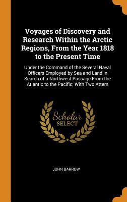 [77e51] %Download! Voyages of Discovery and Research Within the Arctic Regions, from the Year 1818 to the Present Time: Under the Command of the Several Naval Officers Employed by Sea and Land in Search of a Northwest Passage from the Atlantic to the Pacific; With Two Attem - John Barrow ^ePub^