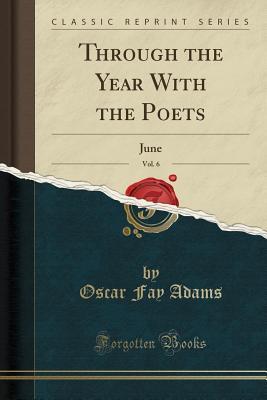 [d13d5] ~R.e.a.d* Through the Year with the Poets, Vol. 6: June (Classic Reprint) - Oscar Fay Adams @ePub!