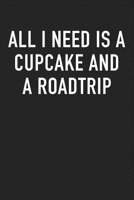 [fab7a] @R.e.a.d! #O.n.l.i.n.e^ All I Need Is a Cupcake and a Roadtrip: A 6x9 Inch Matte Softcover Journal Notebook with 120 Blank Lined Pages and a Funny Wanderlust Travel Foodie Cover Slogan -  !PDF%