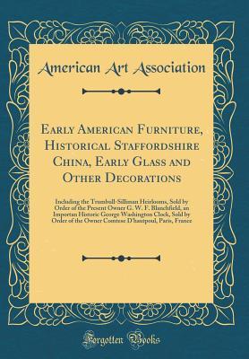 [bde27] *Full# @Download% Early American Furniture, Historical Staffordshire China, Early Glass and Other Decorations: Including the Trumbull-Silliman Heirlooms, Sold by Order of the Present Owner G. W. F. Blanchfield, an Importan Historic George Washington Clock, Sold by Order of - American Art Association ~P.D.F!