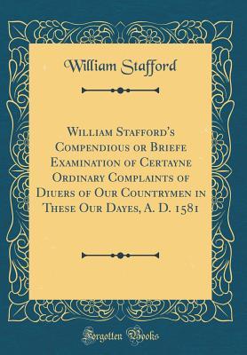 [b0efe] #Full% *Download% William Stafford's Compendious or Briefe Examination of Certayne Ordinary Complaints of Diuers of Our Countrymen in These Our Dayes, A. D. 1581 (Classic Reprint) - William Stafford ~ePub#