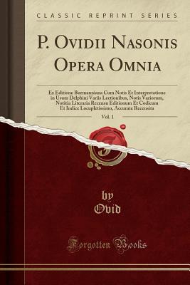 bdf24] @D.o.w.n.l.o.a.d* P. Ovidii Nasonis Opera Omnia, Vol. 1: Ex Editione Burmanniana Cum Notis Et Interpretatione in Usum Delphini Variis Lectionibus, Notis Variorum, Notitia Literaria Recensu Editionum Et Codicum Et Indice Locupletissimo, Accurate Recensita (Classic Reprint) - Ovid !PDF~