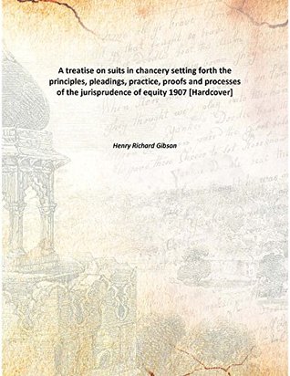 [defd4] *R.e.a.d@ ~O.n.l.i.n.e@ A treatise on suits in chancery setting forth the principles, pleadings, practice, proofs and processes of the jurisprudence of equity - Henry Richard Gibson !P.D.F@