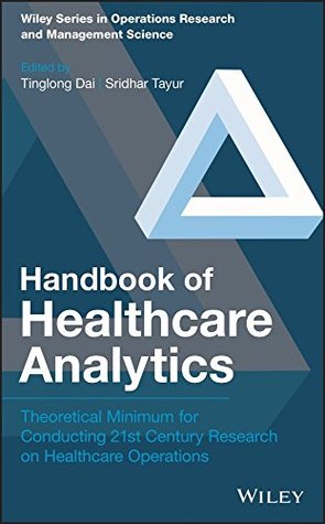 [71a3d] #F.u.l.l.! *D.o.w.n.l.o.a.d@ Handbook of Healthcare Analytics: Theoretical Minimum for Conducting 21st Century Research on Healthcare Operations (Wiley Series in Operations Research and Management Science) - Tinglong Dai @P.D.F%