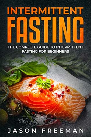 [a444c] %Download^ Intermittent Fasting: The Complete Guide to Intermittent Fasting for Beginners - Jason Freeman ^e.P.u.b^