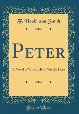 [edd89] #R.e.a.d# ~O.n.l.i.n.e~ Peter: A Novel of Which He Is Not the Hero (Classic Reprint) - Francis Hopkinson Smith !ePub@