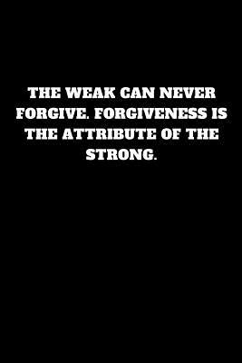 [95cdb] *F.u.l.l.^ !D.o.w.n.l.o.a.d^ The Weak Can Never Forgive. Forgiveness Is the Attribute of the Strong.: Unruled Notebook, Journal, Handbook -  !e.P.u.b#