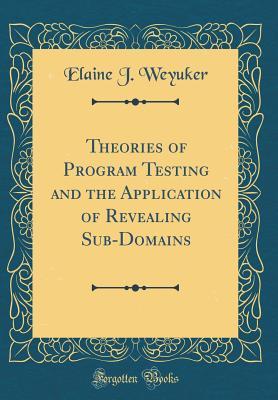 [c8a10] #Read^ Theories of Program Testing and the Application of Revealing Sub-Domains (Classic Reprint) - Elaine J. Weyuker %ePub!