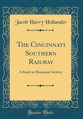 [64cc1] *Download% The Cincinnati Southern Railway: A Study in Municipal Activity (Classic Reprint) - Jacob Harry Hollander @e.P.u.b!